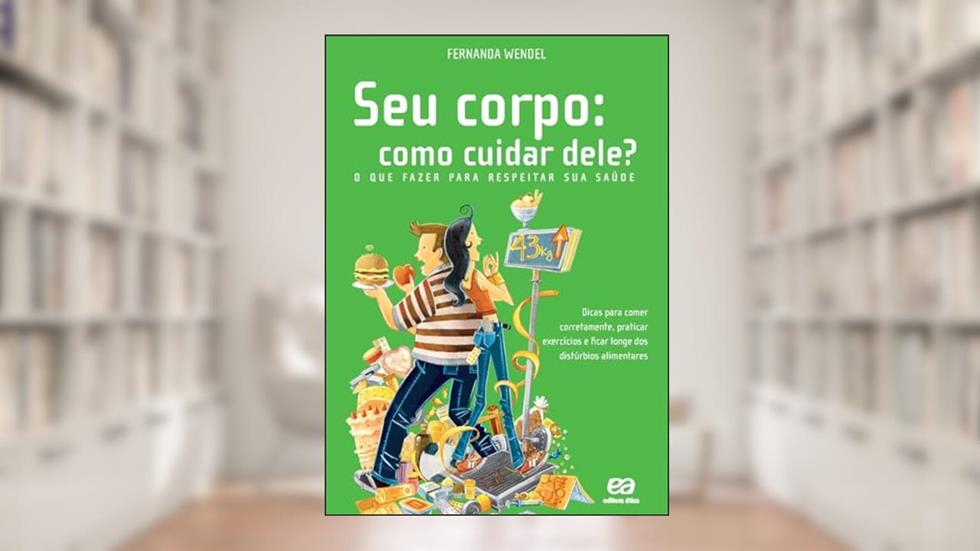 Seu corpo: como cuidar dele? - O que fazer para respeitar sua saúde: Como cuidar dele?, do autor Fernanda Wendel