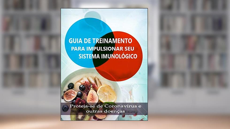 GUIA DE TREINAMENTO PARA IMPULSIONAR SEU SISTEMA IMUNOLÓGICO: Como aumentar a imunidade - Dicas práticas, do autor LEANDRO SILVEIRA