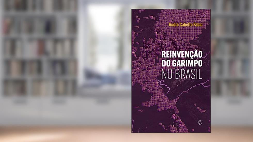 Reinvenção do garimpo no Brasil, do autor André Cabette Fábio