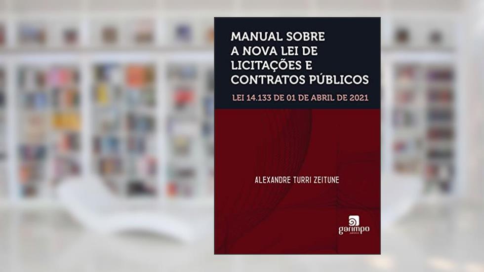 MANUAL SOBRE A NOVA LEI DE LICITAÇÕES E CONTRATOS PÚBLICOS LEI 14.133 DE 01 DE ABRIL DE 2021, do autor Alexandre Turri Zeitune