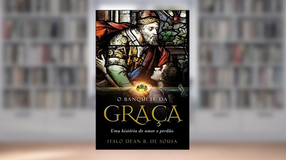 O Banquete da Graça: uma História de Amor e Perdão, do autor Italo Dean B. de Sousa