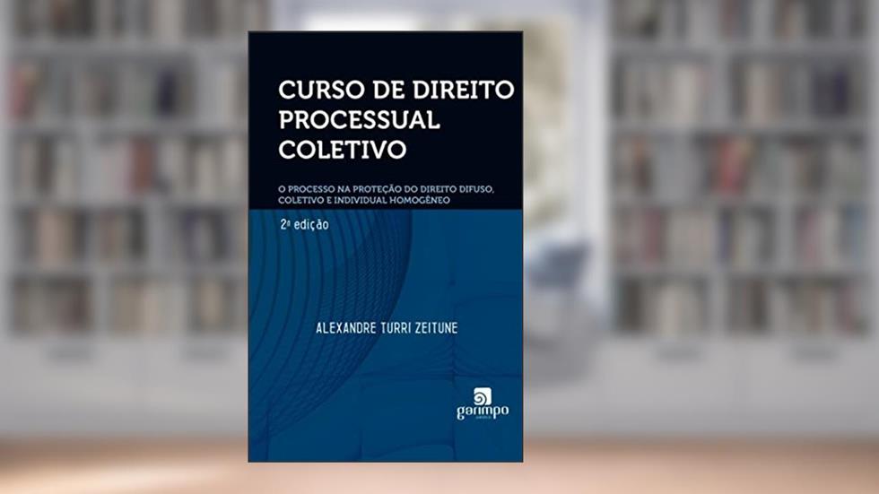 Curso de Direito Processual Coletivo: O Processo na Proteção do Direito Difuso, Coletivo e Individual Homogêneo, do autor Alexandre Turri Zeitune