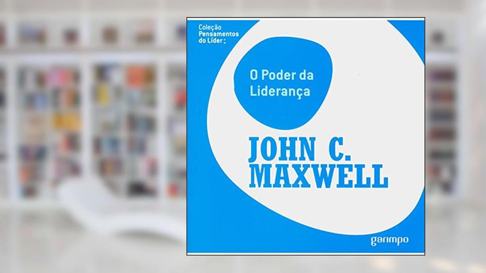 O Poder da Liderança, do autor John C. Maxwell