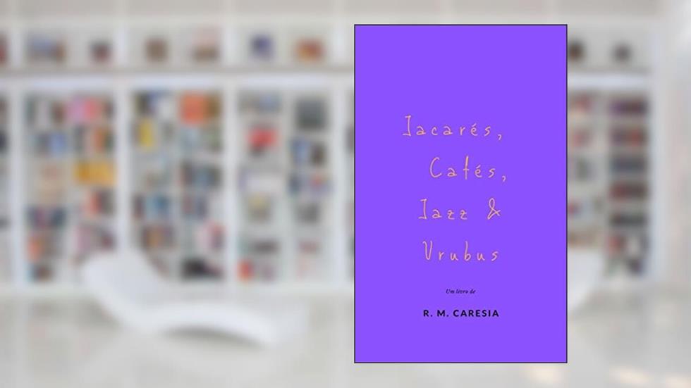 Jacarés, cafés, jazz & urubus, do autor R. M. Caresia