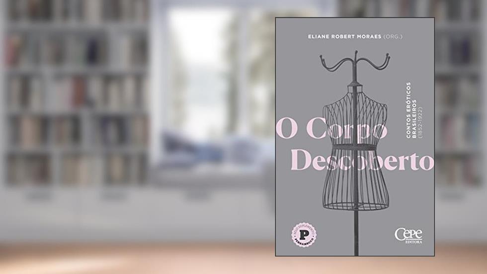 O corpo descoberto: Contos eróticos brasileiros (1852-1922), do autor Eliane Robert Moraes