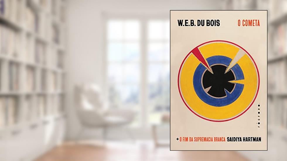 O cometa: + O fim da supremacia branca, do autor W. E. B. Du Bois; Saidiya Hartman
