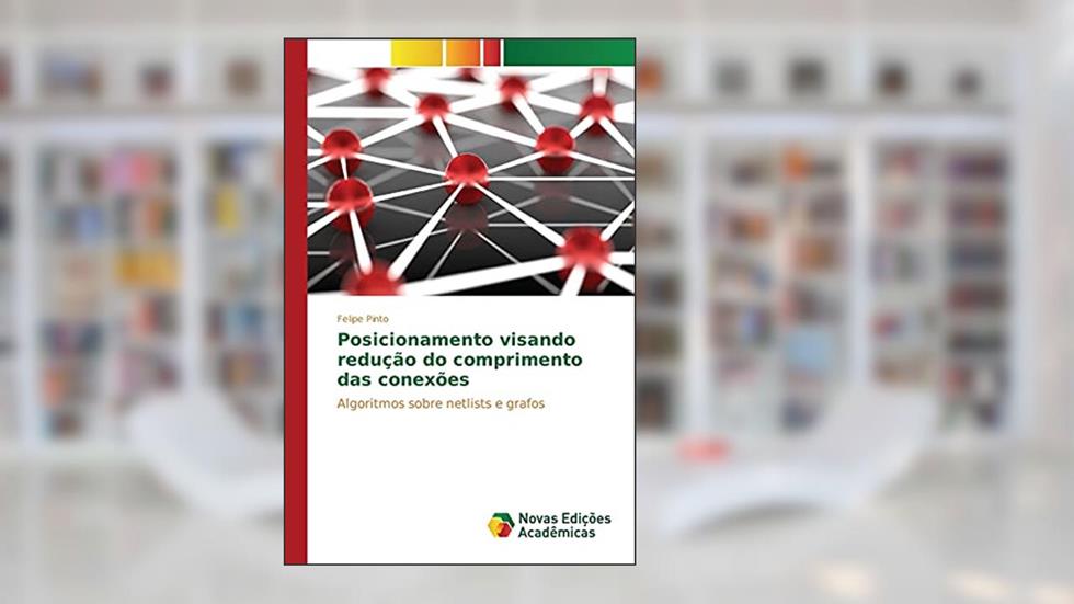 Posicionamento visando redução do comprimento das conexões: Algoritmos sobre netlists e grafos, do autor Pinto Felipe