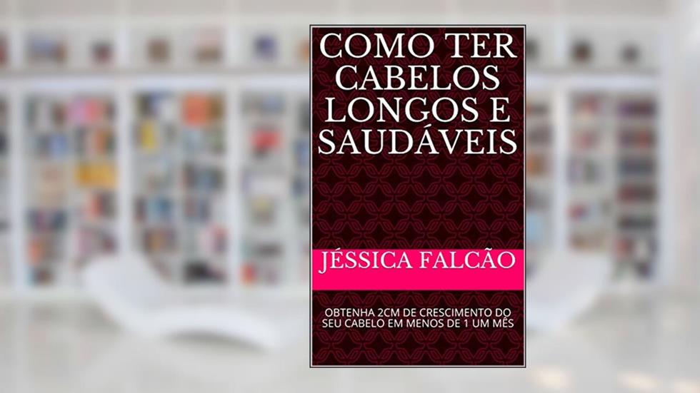 COMO TER CABELOS LONGOS E SAUDÁVEIS: OBTENHA 2CM DE CRESCIMENTO DO SEU CABELO EM MENOS DE 1 UM MÊS, do autor JÉSSICA FALCÃO