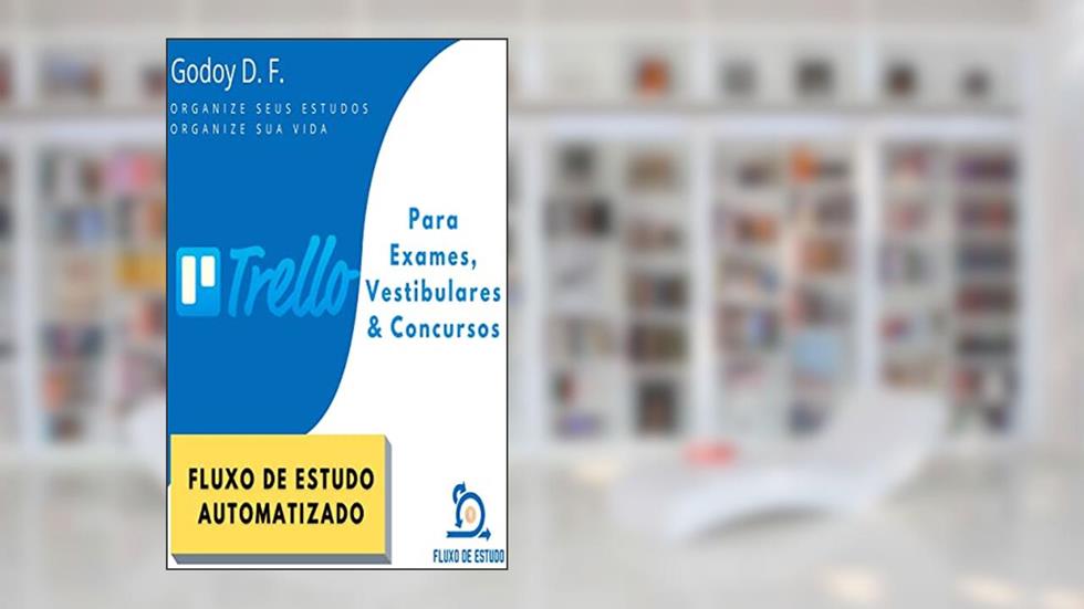 Trello para Exames, Vestibulares e Concursos: Fluxo de Estudos com Revisões Espaçadas Automatizadas, do autor D. F. Godoy