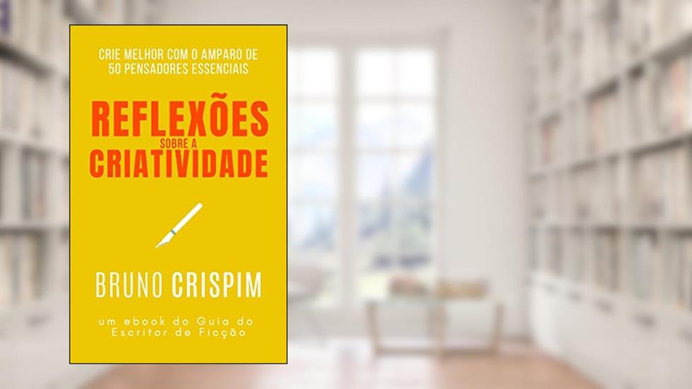 Reflexões sobre a criatividade: um ebook do Guia do Escritor de Ficção, do autor Bruno Crispim