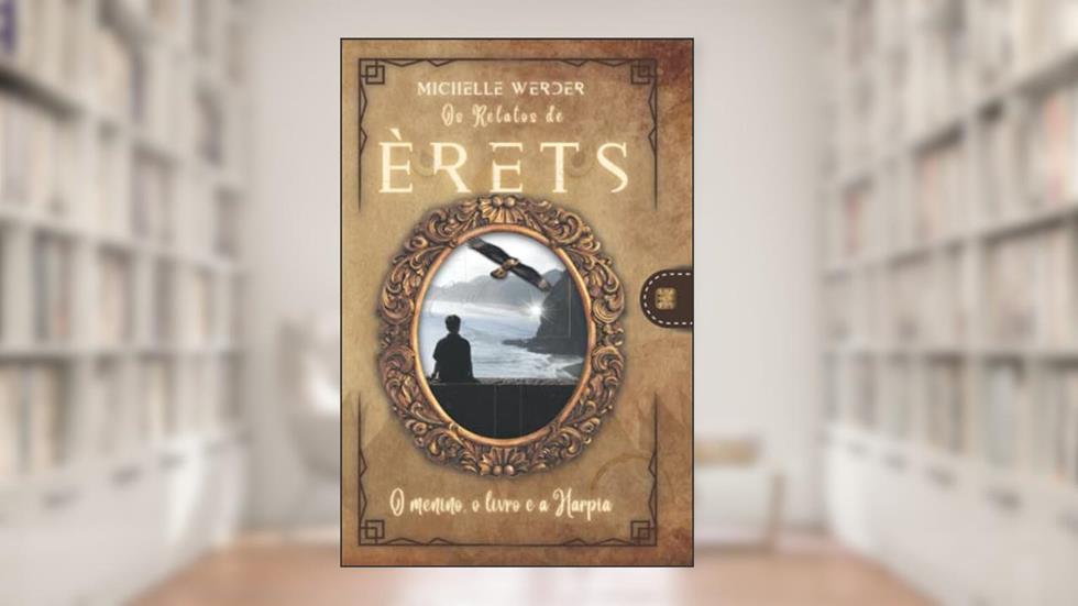 Os Relatos de Èrets: O menino, o livro e a Harpia (Portuguese Edition), do autor Michelle Werder