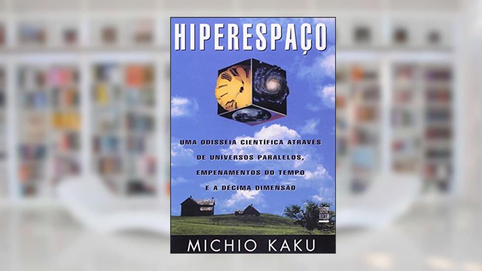 Hiperespaço: Uma odisseia científica através de universos paralelos, empenamentos do tempo e a décima dimensão, do autor Michio Kaku