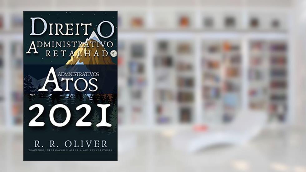 Direito Administrativo Retalhado: Atos Administrativos, do autor R. R. Oliver