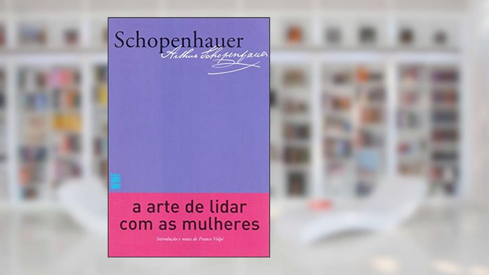 A arte de lidar com as mulheres, do autor Arthur Schopenhauer