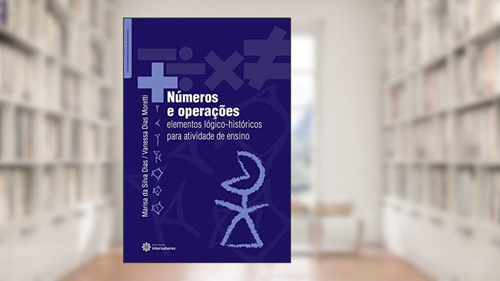 Números e operações:: elementos lógico-históricos para atividade de ensino, do autor Marisa Da Silva Dias; Vanessa Dias Moretti