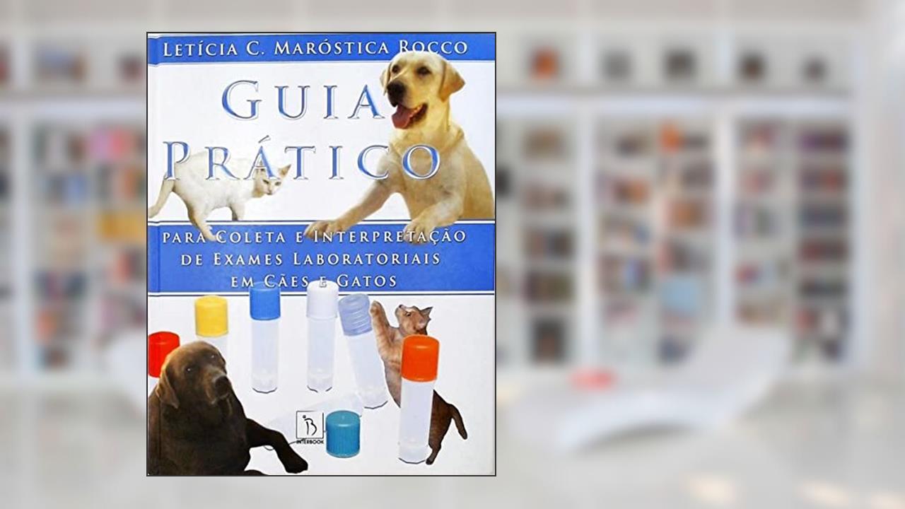 Guia Prático para Coleta e Interpretação de Exames Laboratoriais em Cães e Gatos, do autor LETÍCIA ROCCO