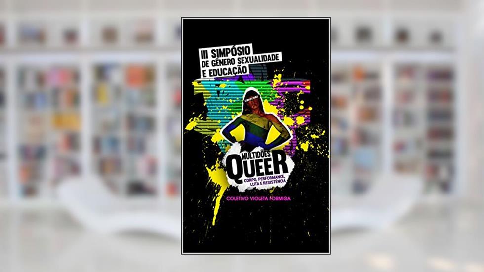 III SIMPÓSIO DE GÊNERO, SEXUALIDADE E EDUCAÇÃO: Multidões Queer: Corpo, Performance, Luta e resistência (III SIMGESED Livro 2018), do autor COLETIVO VIOLETA FORMIGA