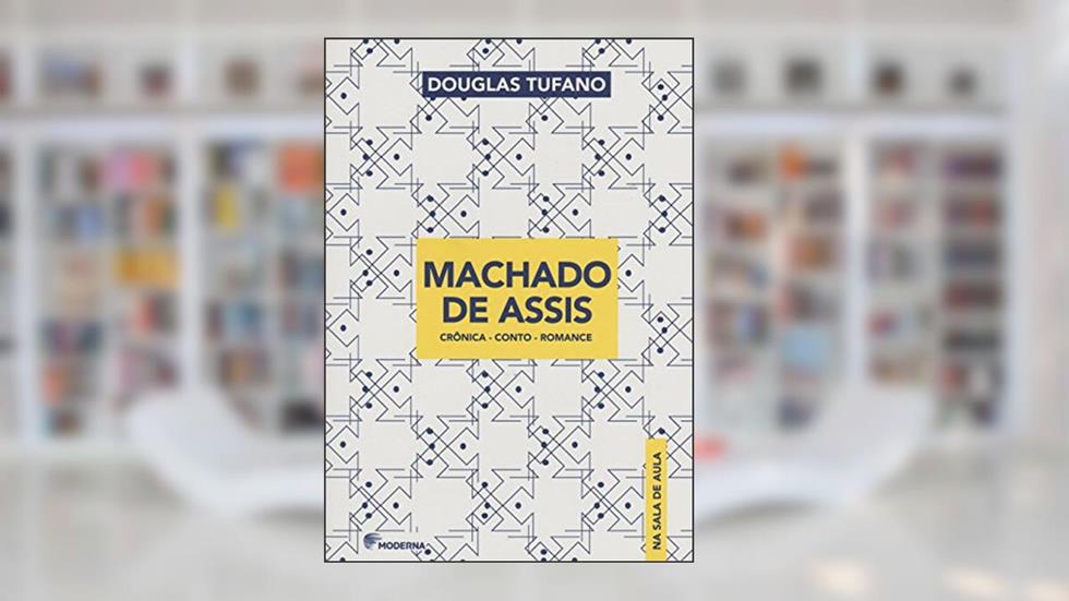 Machado de Assis na sala de aula: Crônica - conto - romance, do autor Douglas Tufano