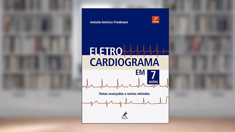 Eletrocardiograma em 7 aulas: Temas avançados e outros métodos, do autor Antonio Américo Friedmann