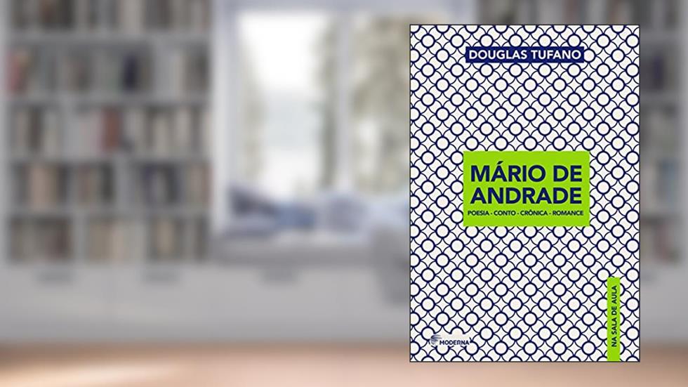 Mário de Andrade na sala de aula: Poesia - conto - crônica - romance, do autor Douglas Tufano