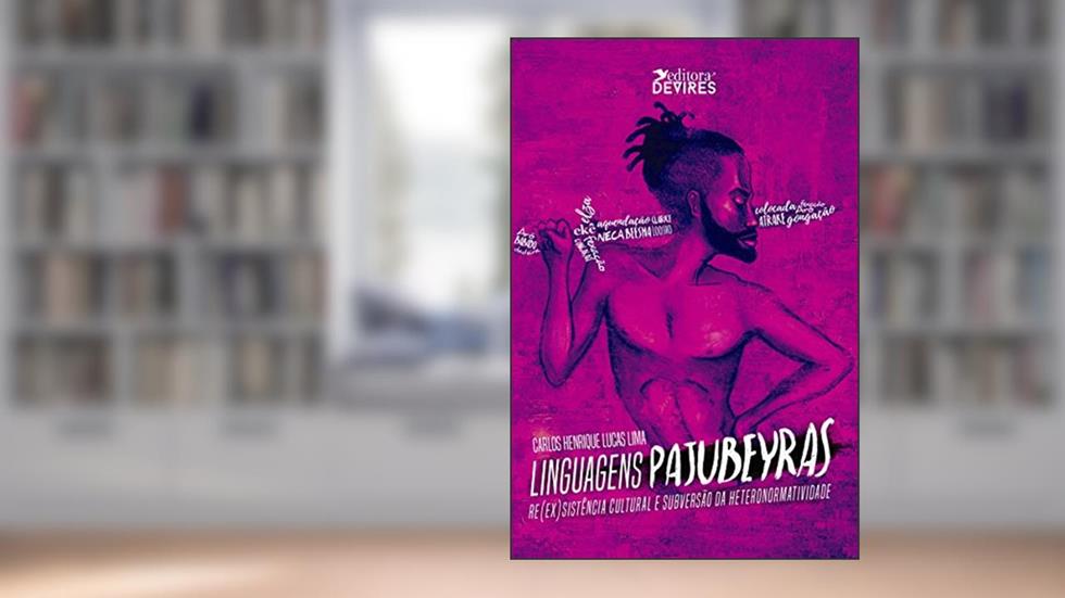 Linguagens Pajubeyras: Re(ex)sistência cultural e subversão da heteronormatividade, do autor Carlos Henrique Lucas Lima