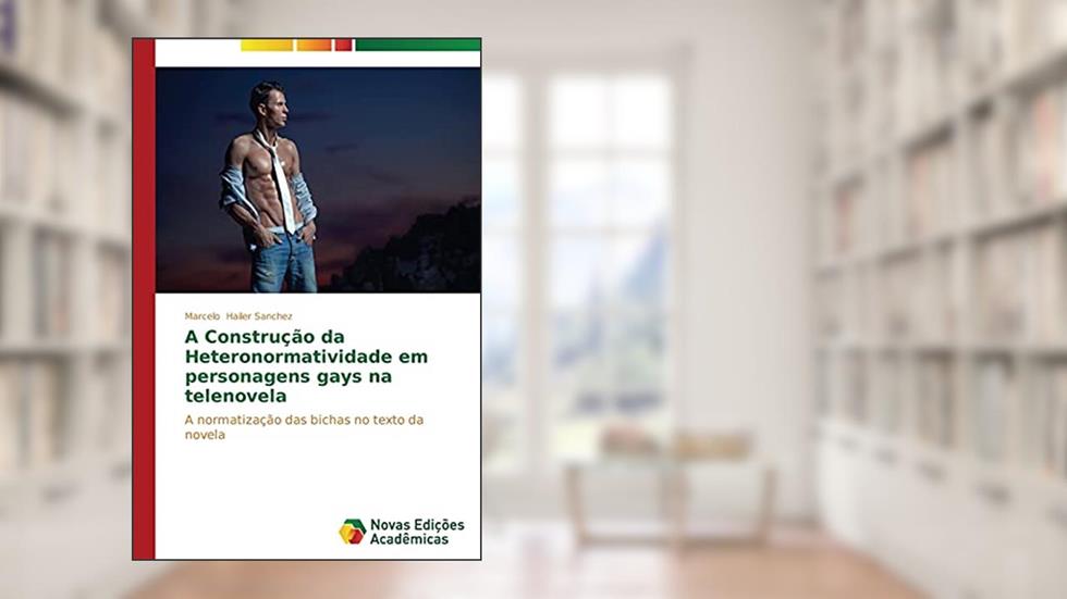 A Construção da Heteronormatividade em personagens gays na telenovela: A normatização das bichas no texto da novela, do autor Hailer Sanchez Marcelo