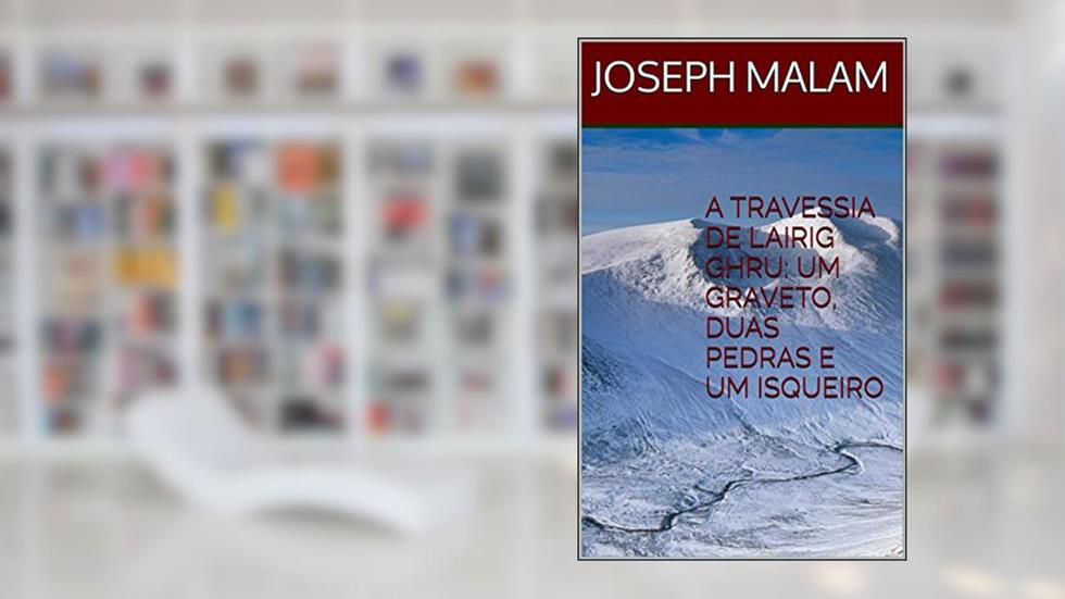 A TRAVESSIA DE LAIRIG GHRU: UM GRAVETO, DUAS PEDRAS E UM ISQUEIRO, do autor JOSEPH MALAM