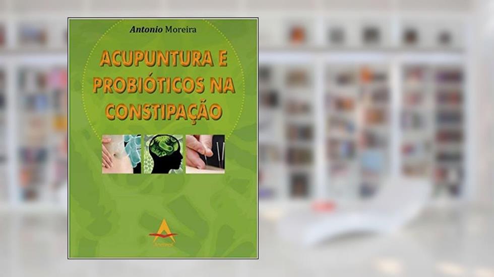 ACUPUNTURA E PROBIOTICOS NA CONSTIPACAO, do autor ANTONIO MOREIRA