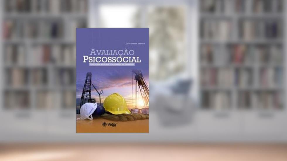 Avaliação Psicossocial- Psicologia Aplicada à Segurança do Trabalho, do autor Lúcia Simões Sebben