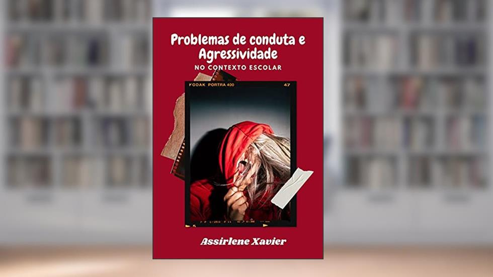 Problemas de Conduta e Agressividade : no Contexto Escolar, do autor Assirlene Xavier