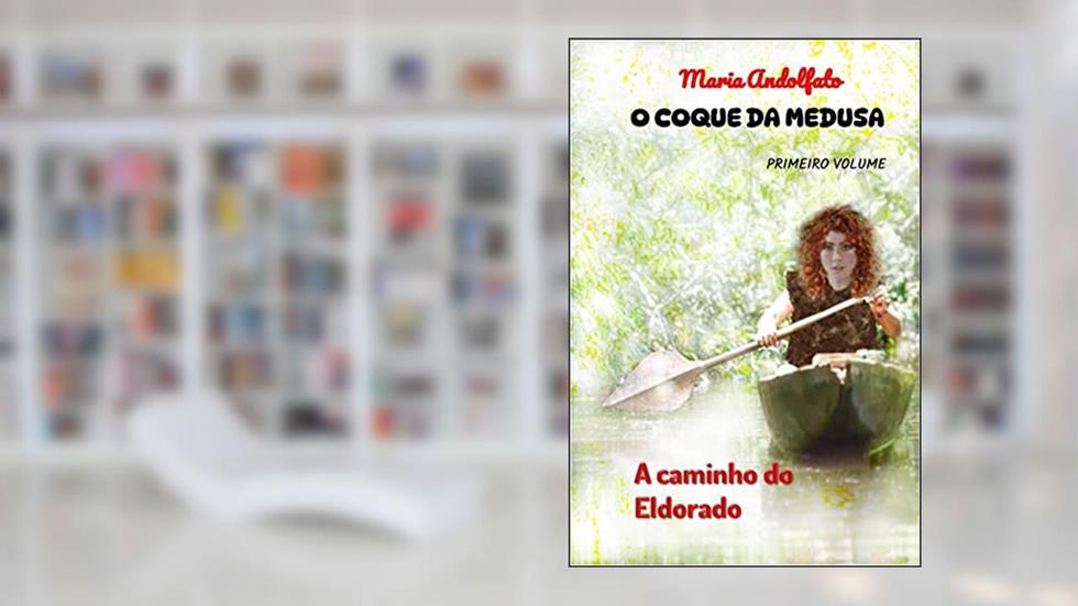 O coque da Medusa: A caminho do Eldorado, do autor Maria Andolfato