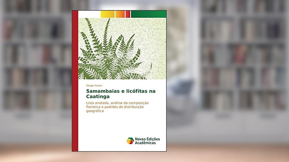 Samambaias e licófitas na Caatinga: Lista anotada, análise da composição florística e padrões de distribuição geográfica, do autor Xavier Sergio