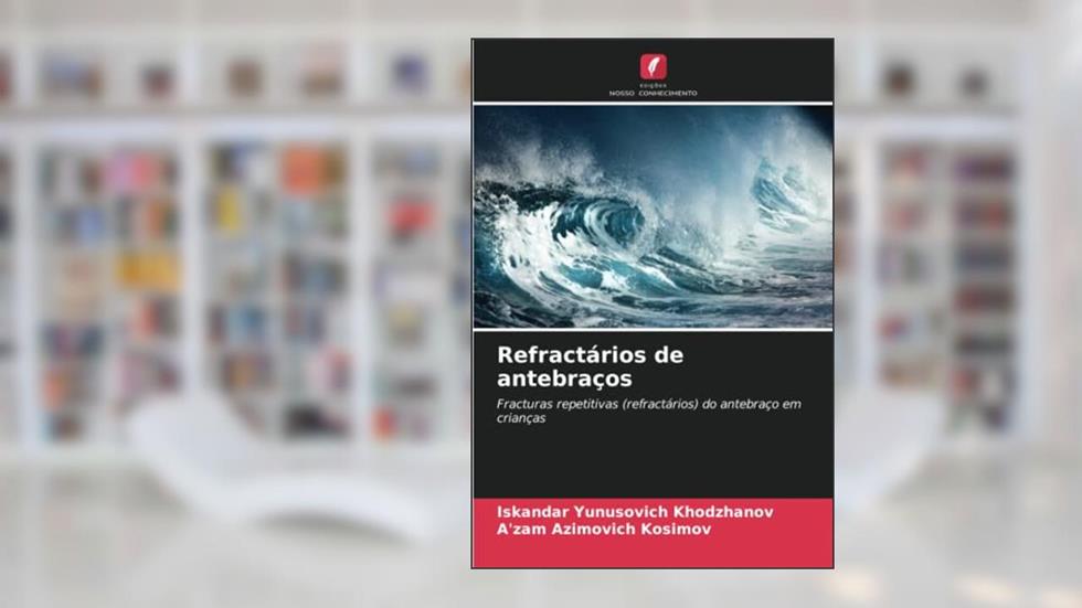 Refractários de antebraços: Fracturas repetitivas (refractários) do antebraço em crianças, do autor Iskandar Yunusovich Khodzhanov; A'zam Azimovich Kosimov