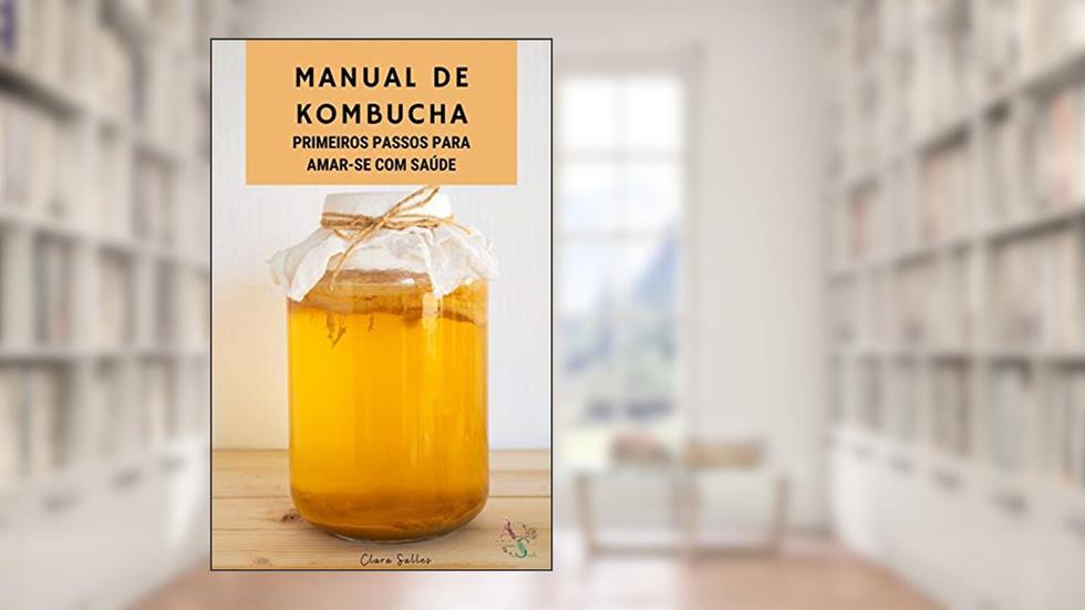 Manual da Kombucha: O que é, como cultivar e consumir, cuidados e receitas, do autor Clara Lopes Salles