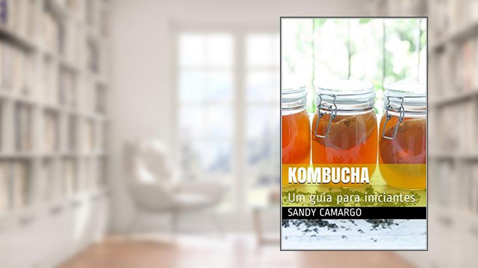 Kombucha: Um guia para iniciantes, do autor Sandy Camargo