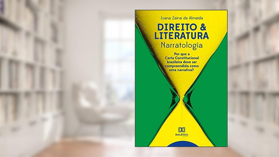 Direito & Literatura: Narratologia : Por que a Carta Constitucional brasileira deve ser compreendida como uma narrativa?, do autor Ivana Zaine de Almeida