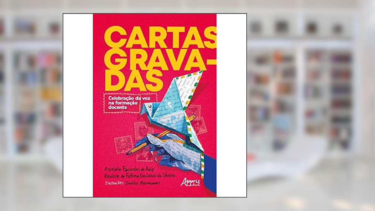 Cartas Gravadas: Celebração da Voz na Formação Docente, do autor Roselete Fagundes de Aviz; Rosilene Koscianski da Silveira