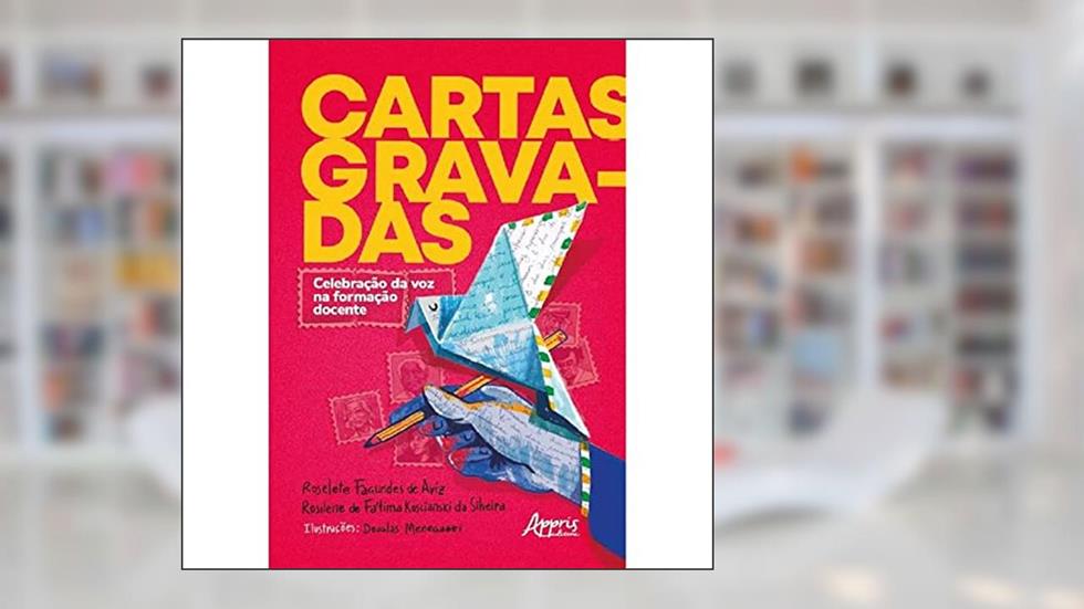 Cartas Gravadas: Celebração da Voz na Formação Docente, do autor Roselete Fagundes de Aviz; Rosilene Koscianski da Silveira
