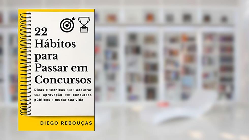 22 HÁBITOS PARA PASSAR EM CONCURSOS: Dicas e técnicas para acelerar sua aprovação em concursos públicos e mudar sua vida, do autor Diego Rebouças