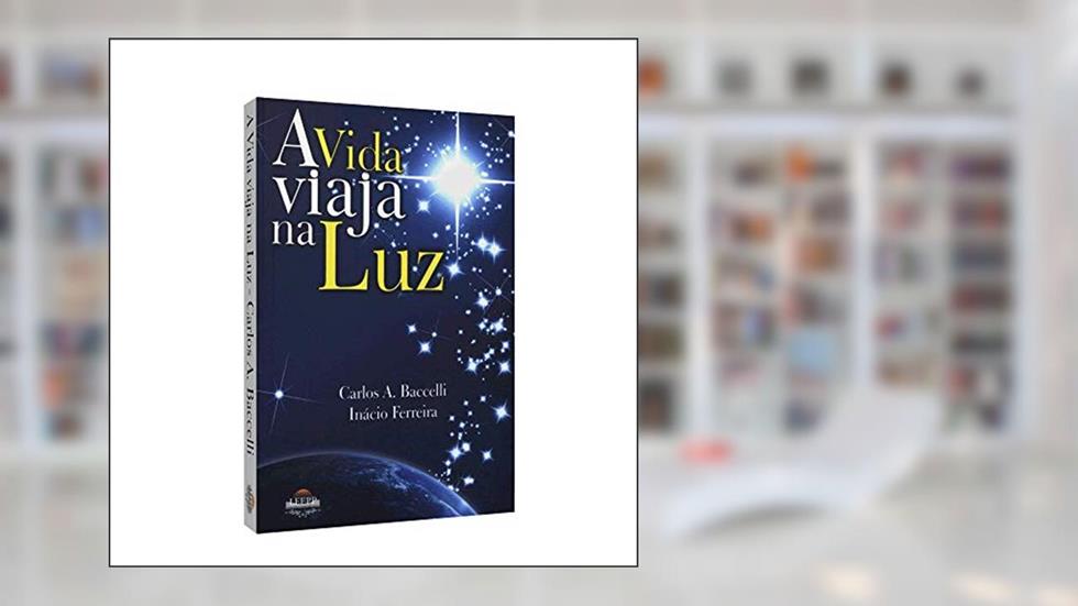 A Vida Viaja na Luz, do autor Carlos Antônio Baccelli