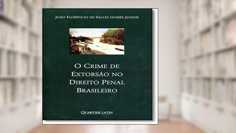 Crime de Extorsão no Direito Penal Brasileiro, do autor João Florêncio de Salles Gomes Junior