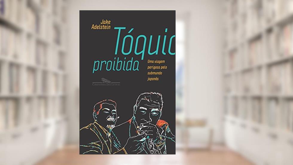 Tóquio proibida: Uma viagem perigosa pelo submundo japonês, do autor Jake Adelstein