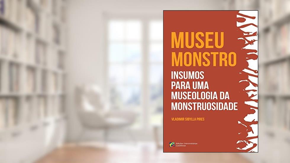 MUSEU-MONSTRO Insumos para uma museologia da monstruosidade, do autor Vladimir Sibylla Pires