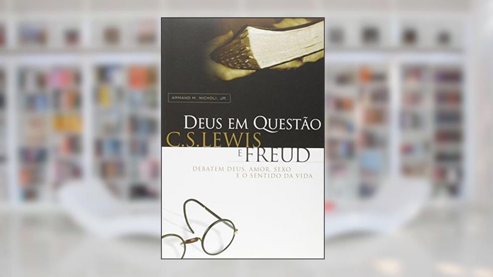 Deus Em Questão - C.S. Lewis E Freud Debatem Deus, Amor, Sexo E O Sentido Da Vida, do autor Nicholi Junior