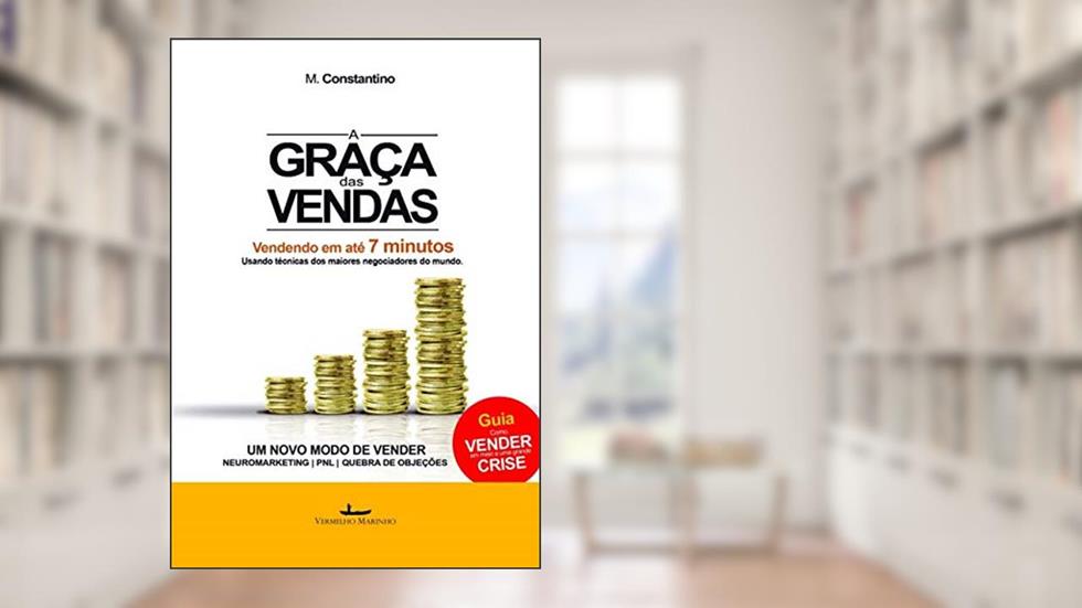 A Graça das Vendas: Vendendo em até 7 minutos usando técnicas dos maiores negociadores do mundo, do autor Mauricio Constantino