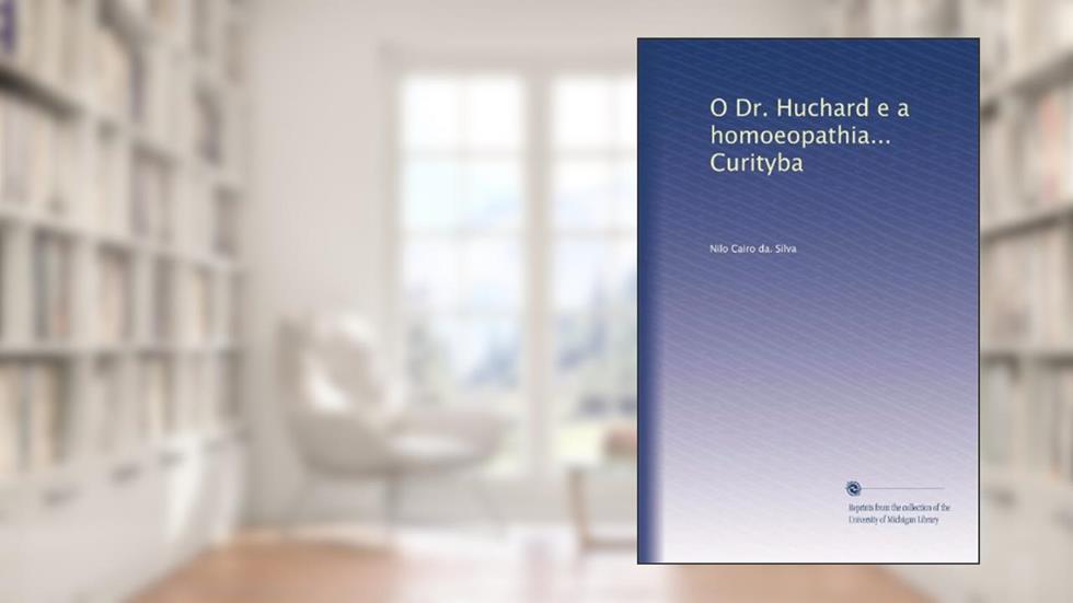 O Dr. Huchard e a homoeopathia... Curityba (Portuguese Edition), do autor Nilo Cairo da. Silva