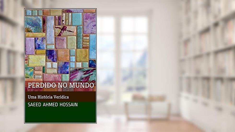 Perdido no Mundo: Uma História Verídica, do autor Saeed Ahmed Hossain; Prem Anna Maria; Laila Ferreira Hossain
