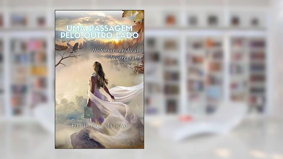 Uma Passagem Pelo Outro Lado: Histórias verídicas de arrepiar!, do autor Edir Bertuccelli Novo