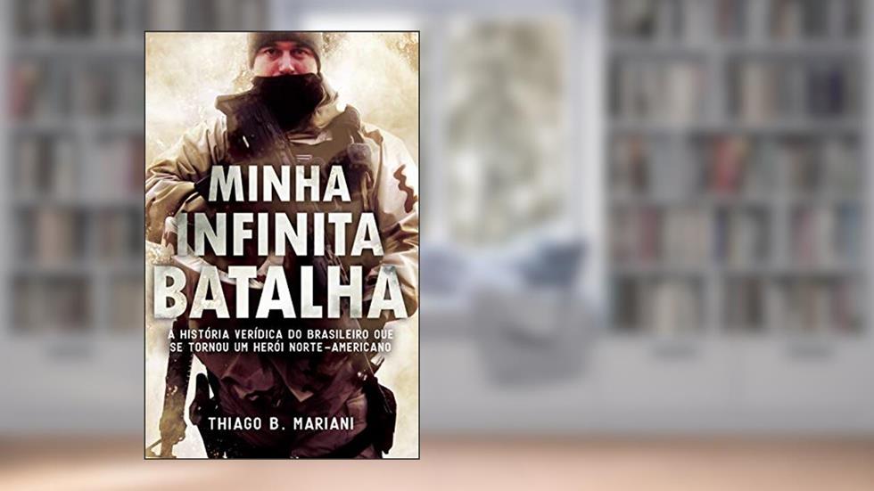 Minha Infinita Batalha: A história verídica do brasileiro que se tornou um herói norte-americano, do autor Thiago Mariani