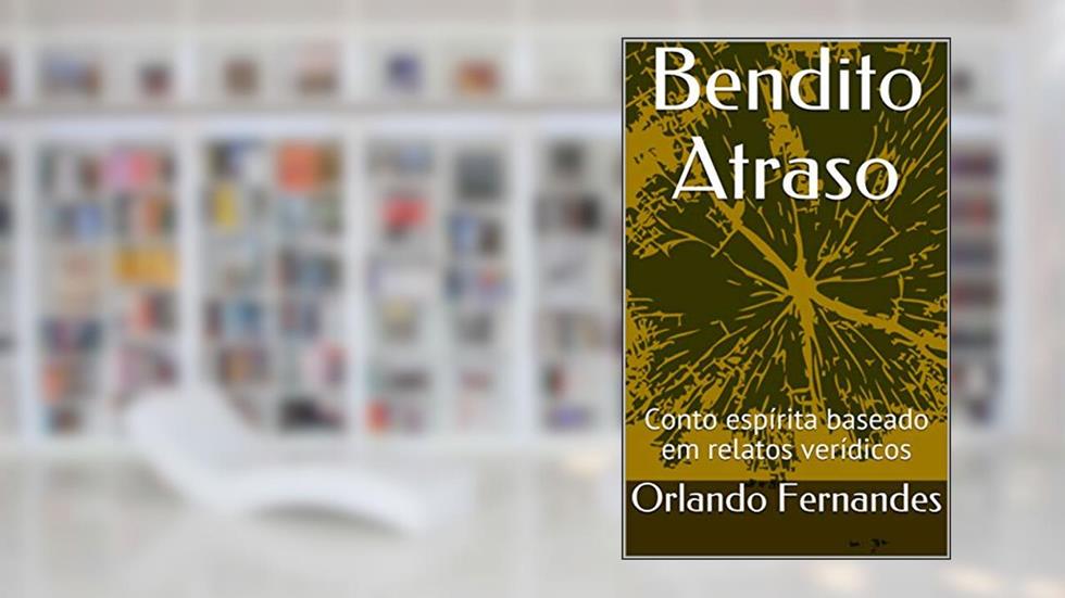 Bendito Atraso: Conto espírita baseado em relatos verídicos, do autor Orlando Fernandes